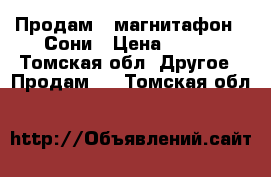 Продам   магнитафон   Сони › Цена ­ 700 - Томская обл. Другое » Продам   . Томская обл.